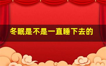 冬眠是不是一直睡下去的