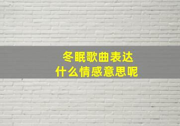 冬眠歌曲表达什么情感意思呢