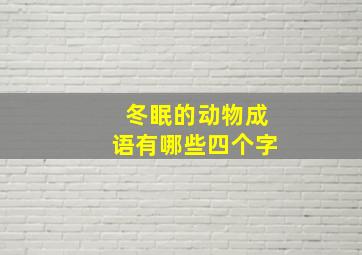 冬眠的动物成语有哪些四个字