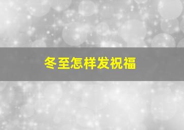 冬至怎样发祝福