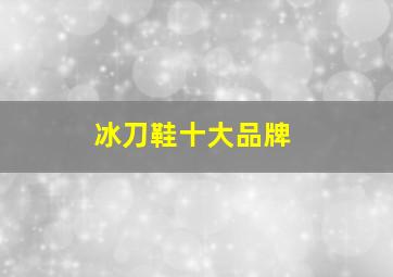 冰刀鞋十大品牌