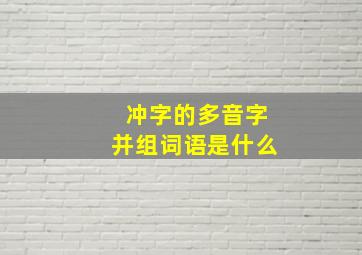 冲字的多音字并组词语是什么