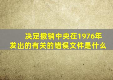 决定撤销中央在1976年发出的有关的错误文件是什么