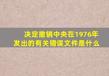 决定撤销中央在1976年发出的有关错误文件是什么