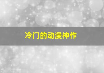 冷门的动漫神作