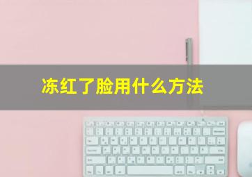 冻红了脸用什么方法