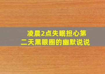 凌晨2点失眠担心第二天黑眼圈的幽默说说