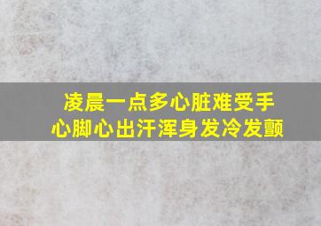 凌晨一点多心脏难受手心脚心出汗浑身发冷发颤