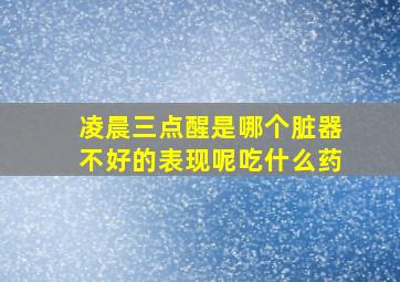 凌晨三点醒是哪个脏器不好的表现呢吃什么药