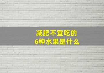 减肥不宜吃的6种水果是什么