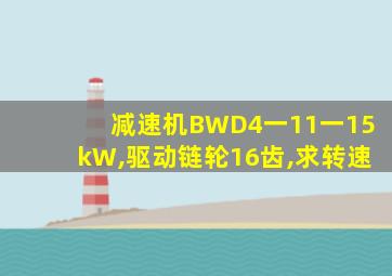 减速机BWD4一11一15kW,驱动链轮16齿,求转速