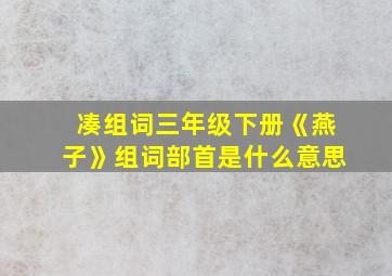 凑组词三年级下册《燕子》组词部首是什么意思