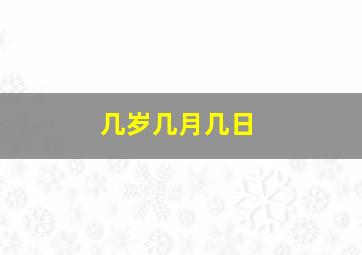 几岁几月几日