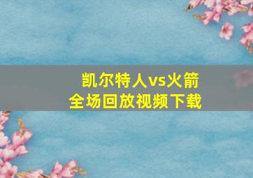 凯尔特人vs火箭全场回放视频下载