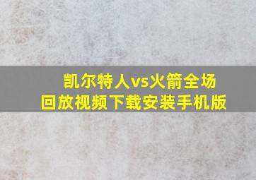 凯尔特人vs火箭全场回放视频下载安装手机版