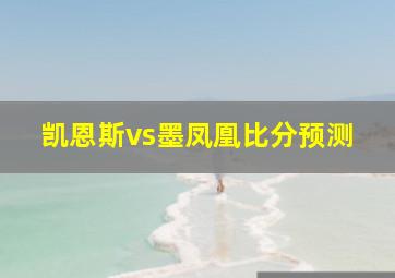 凯恩斯vs墨凤凰比分预测