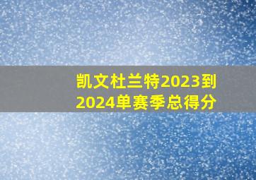 凯文杜兰特2023到2024单赛季总得分