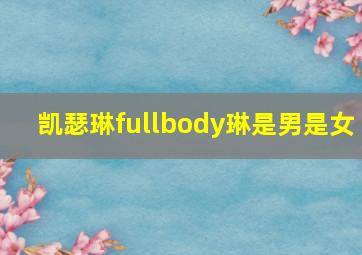 凯瑟琳fullbody琳是男是女