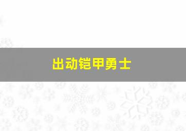 出动铠甲勇士