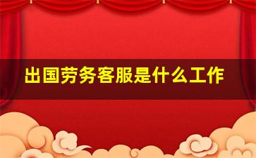 出国劳务客服是什么工作