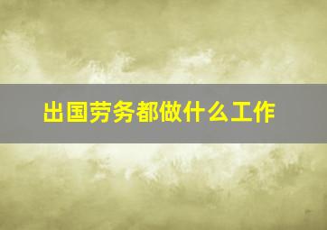 出国劳务都做什么工作