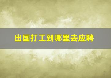 出国打工到哪里去应聘