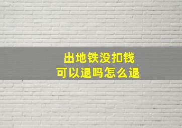 出地铁没扣钱可以退吗怎么退