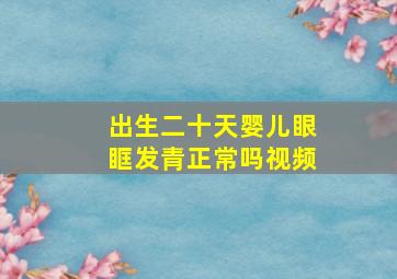 出生二十天婴儿眼眶发青正常吗视频