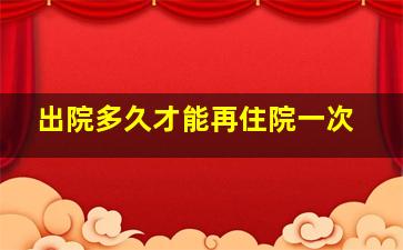 出院多久才能再住院一次