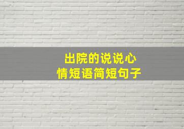 出院的说说心情短语简短句子