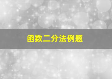 函数二分法例题