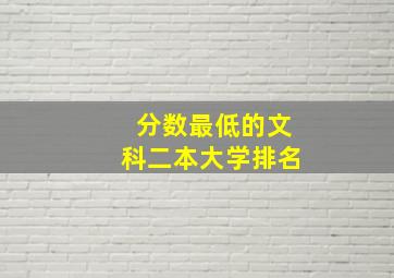 分数最低的文科二本大学排名