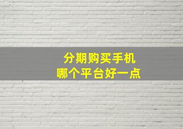 分期购买手机哪个平台好一点