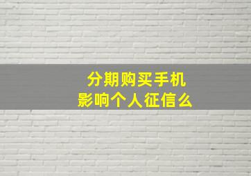 分期购买手机影响个人征信么