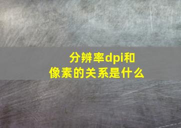 分辨率dpi和像素的关系是什么