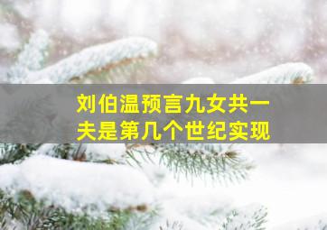 刘伯温预言九女共一夫是第几个世纪实现