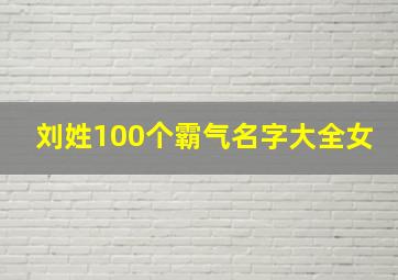 刘姓100个霸气名字大全女