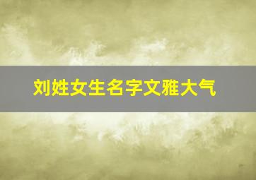 刘姓女生名字文雅大气