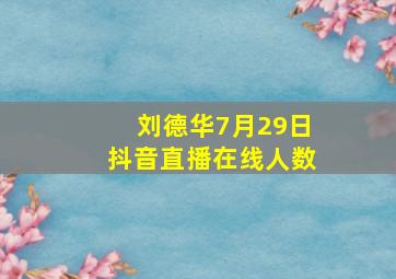 刘德华7月29日抖音直播在线人数