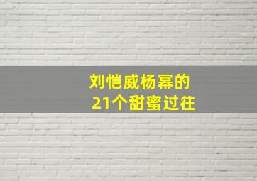 刘恺威杨幂的21个甜蜜过往