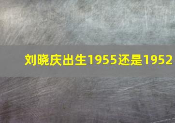 刘晓庆出生1955还是1952