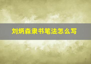 刘炳森隶书笔法怎么写