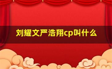 刘耀文严浩翔cp叫什么