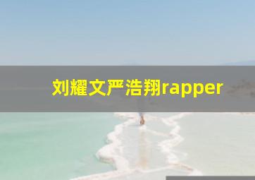 刘耀文严浩翔rapper