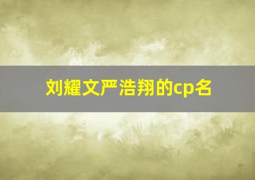 刘耀文严浩翔的cp名