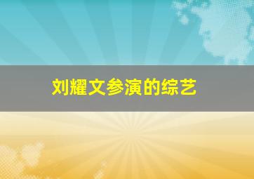 刘耀文参演的综艺