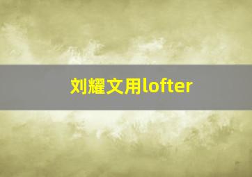 刘耀文用lofter