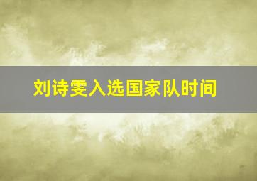 刘诗雯入选国家队时间