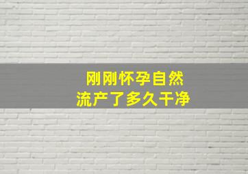 刚刚怀孕自然流产了多久干净