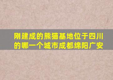 刚建成的熊猫基地位于四川的哪一个城市成都绵阳广安